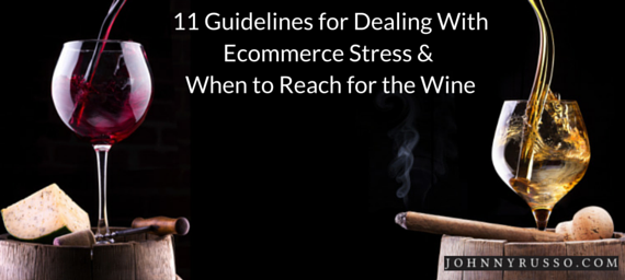 11 Guidelines for Dealing With Ecommerce Stress & When to Reach for the Wine