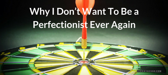 Why I Don’t Want To Be a Perfectionist Ever Again